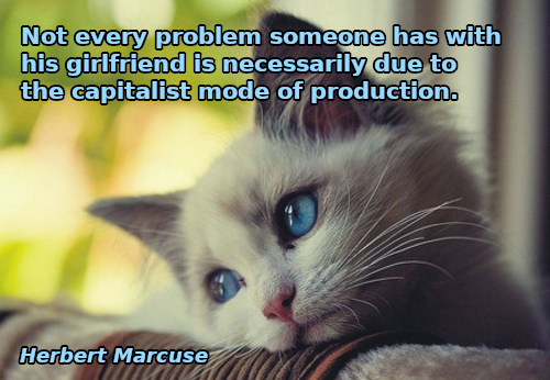 Not every problem someone has with his girlfriend is necessarily due to the capitalist mode of production.